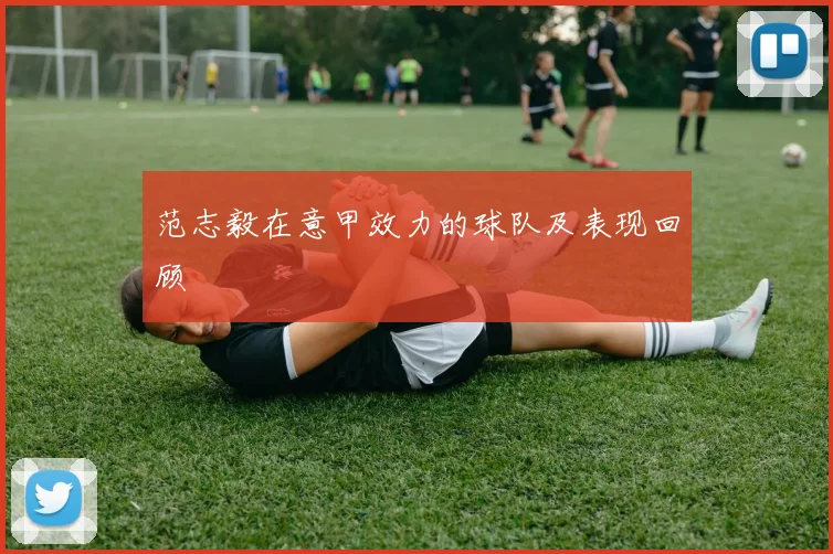 范志毅在意甲效力的球队及表现回顾