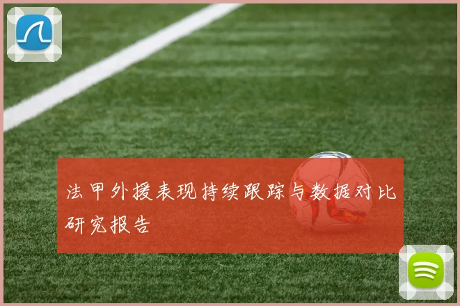 法甲外援表现持续跟踪与数据对比研究报告