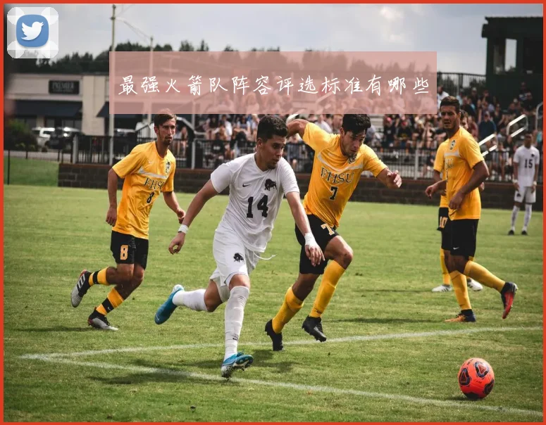 最强火箭队阵容评选标准有哪些